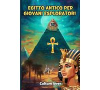 Egitto Antico per Giovani Esploratori: 400 Fatti dalla Terra dei Faraoni