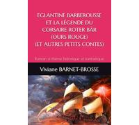 EGLANTINE BARBEROUSSE ET LA LÉGENDE DU CORSAIRE ROTER BÄR (OURS ROUGE) (ET AUTRES PETITS CONTES): Roman à thème historique et fantastique