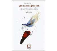 Egli Canta Ogni Cosa. Improvvisazione Libera Su Dio, La Musica, La Scienza E L'amore