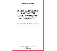 Eglise catholique et mutations socio-politiques au Congo-Zaïre La Contestation du Régime Mobutu - Clément Makiobo - L'harmattan - broché - Etude