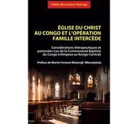 Église du christ au Congo et l’opération famille Intercède Considérations thérapeutiques et pastorales (cas de la Communauté Baptiste du Congo à Kimpese au Kongo-Central) - Préface de Martin Fortuné M