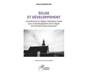 Église et développement Contribution de l’Église catholique locale pour le développement de la région de l’Extrême Nord-Cameroun - Alexis Kangatlam - L'harmattan - broché - Essai