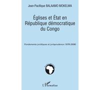 Eglises et Etat en République démocratique du Congo Fondements juridiques et jurisprudence (1876-2006) - Jean-Pacifique Balaamo Mokelwa - L'harmattan - broché - Essai