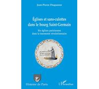 Églises et sans-culottes dans le bourg Saint-Germain Six églises parisiennes dans la tourmente révolutionnaire - Jean-Pierre Duquesne - L'harmattan - broché - Essai