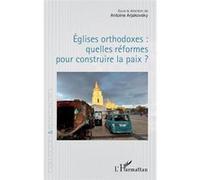 Antoine Arjakovsky – Églises orthodoxes : quelles réformes pour construire la paix ? – Broché