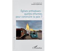 Antoine Arjakovsky – Églises orthodoxes : quelles réformes pour construire la paix ? – Broché