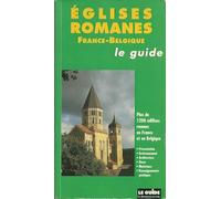 Eglises romanes, le guide France-Belgique : Plus de 1200 édifices romans en France et en Belgique