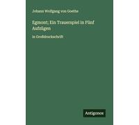 Egmont; Ein Trauerspiel in Fünf Aufzügen: in Großdruckschrift