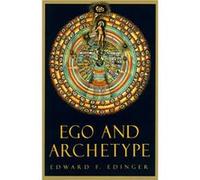 Ego And Archetype: Individuation And The Religious Function Of The Psyche