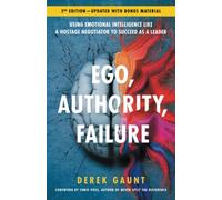 Ego, Authority, Failure: Using Emotional Intelligence like a Hostage Negotiator to Succeed as a Leader - 2nd Edition