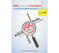 Ego Cherche Compagnie - Comment Rester Individualiste Sans Vivre Seul ?