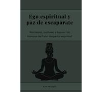 Ego espiritual y paz de escaparate: Narcisismo, postureo y bypass: las trampas del falso despertar espiritual