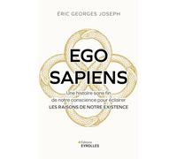 Ego Sapiens Une histoire sans fin de notre conscience pour éclairer les raisons de notre existence - Eric Georges Joseph - Eyrolles - broché - Guide
