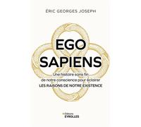 Ego Sapiens Une histoire sans fin de notre conscience pour éclairer les raisons de notre existence - Eric Georges Joseph - Eyrolles - broché - Guide