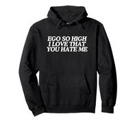 Ego So High I Love That You Hate Me Funny Ironic Witty Citation Sweat à Capuche
