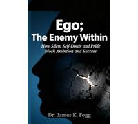 Ego; The Enemy Within: How Silent Self-Doubt and Pride Block Ambition and Success