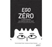 Ego zéro-Un guide graphique pour atteindre la paix de l'esprit - d'après les enseignements spirituels indiens Siddharth Tripathi (Auteur), Kalyani Naravane (Illustration), José Le Roy (Traduction)