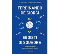 Egoisti di squadra. Esaltare il gruppo senza sacrificare il talento
