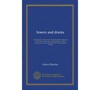 Égoutteurs et drains : une discussion complète des méthodes sanitaires modernes dans la conception des égouts et des systèmes d'égouts, dans leur aménagement, leur coût et leur construction et dans