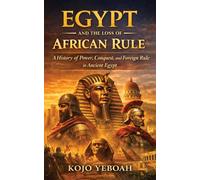 Egypt And The Loss Of African Rule: A History of Power, Conquest, and Foreign Rule in Ancient Egypt. From the last African dynasty to the Arab conquest.