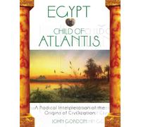 Egypt Child of Atlantis: A Radical Interpretation of the Origins of Civilization