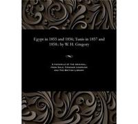 Egypt in 1855 and 1856 Tunis in 1857 and 1858. by W. H. Gregory - Gregory William Henry K. C.M. G - Gale Cengage Learning - Livre en Anglais Gregory William Henry K. C.M. GGregory William Henry K. C.M