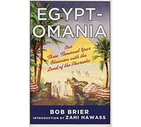 Egypt-Omania: Our Three Thousand Year Obsession With the Land of the Pharaohs