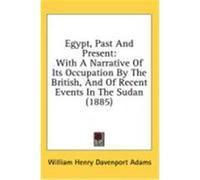 Egypt, Past and Present: With a Narrative of Its Occupation by the British, and of Recent Events in the Sudan (1885) Adams, William Henry Davenport (Auteur)