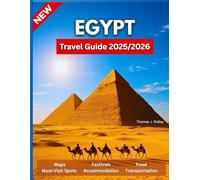 Egypt Travel Guide 2025/2026: From the Pyramids to the Red Sea: Unlock Ancient Secrets, Modern Wonders, and Hidden Gems for the Journey of a Lifetime….With Pictures And Maps