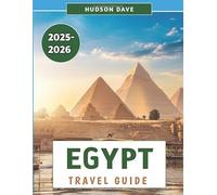Egypt Travel Guide 2025-2026: Uncover the Wonders of Ancient Civilization, Modern Adventures, and Hidden Gems Across the Nile