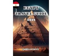 EGYPT TRAVEL GUIDE 2025: A country famed for its ancient civilization and rich history, particularly its pharaonic period.