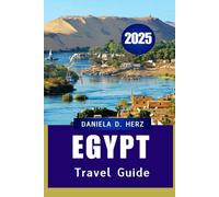 EGYPT TRAVEL GUIDE 2025: Uncover the Ancient Wonders, Modern Marvels, and Hidden Gems