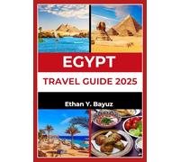 EGYPT TRAVEL GUIDE 2025: Your Companion to History, Culture, and Adventure