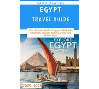 Egypt Travel Guide 2025-: Your Ultimate Guide to Egypt’s Wild Side: Adventure Through History, Heat, and Hidden Gem