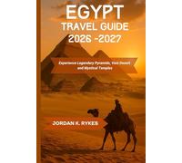 Egypt Travel Guide 2026-2027: Experience Legendary Pyramids, Vast Desert and Mystical Temples
