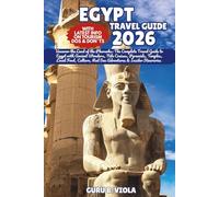 EGYPT TRAVEL GUIDE 2026: Uncover the Land of the Pharaohs: The Complete Travel Guide to Egypt with Ancient Wonders, Nile Cruises, Pyramids, Temples, ... Red Sea Adventures & Insider Itineraries