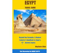 Egypt Travel Guide: Beyond the Pyramids: A Modern Explorer’s Handbook to Egypt’s Ancient Legacy