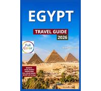 Egypt Travel Guide Full-Color: Must Visit Top Destinations For First Time Visitors, Giza, Luxor, Aswan, Cairo, Alexandria, Nile Cruises, Desert ... Sinai Trek, Museums & Cultural Treasures.