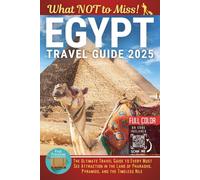 Egypt - What NOT to Miss: The Essential Travel Guide to Every Must-See Attraction in the Land of Pharaohs and Pyramids (COLOR EDITION)
