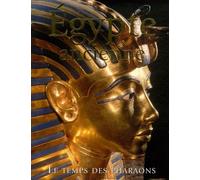 Egypte ancienne: Le temps des Pharaons