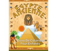 Égypte ancienne Livre de coloriage pour enfants: Faits intéressants sur la civilisation égyptienne avec les pharaons, Cléopâtre, les hiéroglyphes, ... : Enfants et adultes - Cahier d'activités
