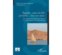 Égypte - eaux du Nil : je t’aime… moi non plus ! Les relations juridiques de l’Égypte au vade-mecum de notre héritage - Fabienne Quilleré-Majzoub - L'harmattan - broché - Etude