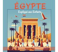 Égypte Expliqué Aux Enfants: Un Guide Illustré Pour Les Jeunes Explorateurs Sur L'histoire, L'art Traditionnel, Sports, Cuisine, Marchés Et La Culture Égyptienne