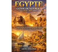 EGYPTE GUIDE DE VOYAGE 2026-2027: Explorez au-delà des pyramides les merveilles antiques, les cités fluviales et une fierté culturelle qui perdure