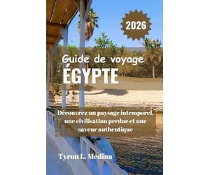 ÉGYPTE Guide de voyage 2026: Découvrez un paysage intemporel, une civilisation perdue et une saveur authentique
