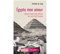 Égypte mon amour Roman inspiré des lettres de Lucie Duff Gordon - Charlotte de Jong - L'harmattan - broché - Roman