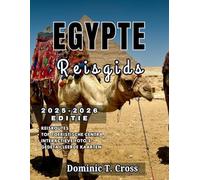 EGYPTE Reisgids 2025-2026: Van de Nijl tot de Rode Zee, ontdek de wonderen van Egypte: piramides, tempels, cultuur en woestijnontsnappingen
