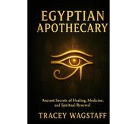 Egyptian Apothecary: Ancient Secrets of Healing, Medicine, and Spiritual Renewal
