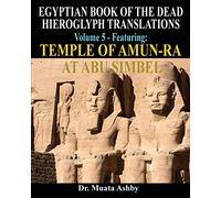 EGYPTIAN BOOK OF THE DEAD HIEROGLYPH TRANSLATIONS USING THE TRILINEAR METHOD Volume 5: Featuring Temple of Amun-Ra at Abu Simbel