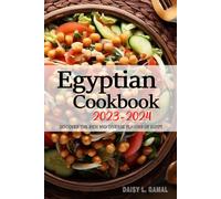 Egyptian Cookbook 2023-2024 - Discover the Rich and Diverse Flavors of Egypt: 140 Traditional and Authentic Egyptian Recipes passed down from generations . The Egyptian Cookbook 2023-2024
